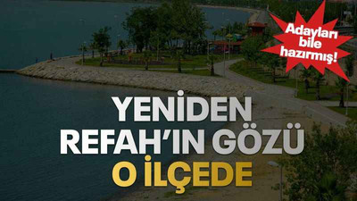Yeniden Refah’ın gözü o ilçede